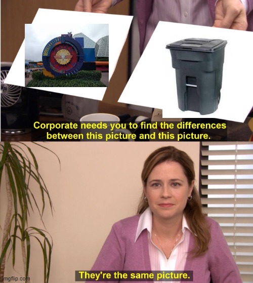 Just be glad it isn't Journey Into YOUR Imagination | image tagged in memes,they're the same picture,journey into imagination,epcot,trash | made w/ Imgflip meme maker
