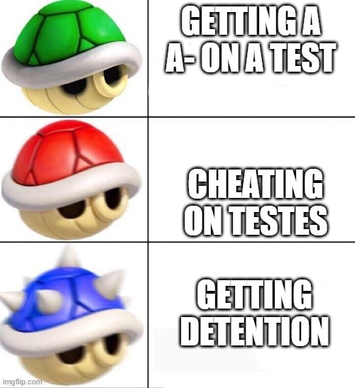 school be like | GETTING A A- ON A TEST; CHEATING ON TESTES; GETTING DETENTION | image tagged in mario kart shells | made w/ Imgflip meme maker