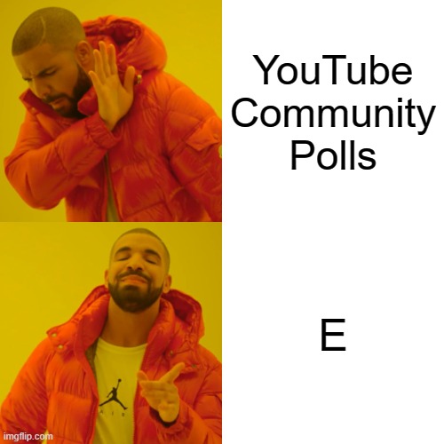 Drake Hotline Bling Meme | YouTube Community Polls; E | image tagged in memes,drake hotline bling | made w/ Imgflip meme maker