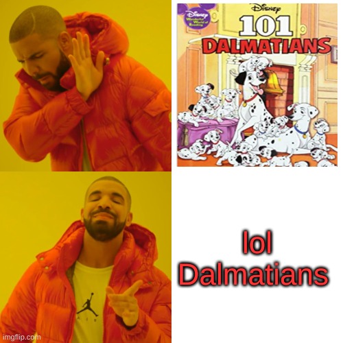 LOL Dalmatians |  lol Dalmatians | image tagged in memes,drake hotline bling,101 dalmatians | made w/ Imgflip meme maker