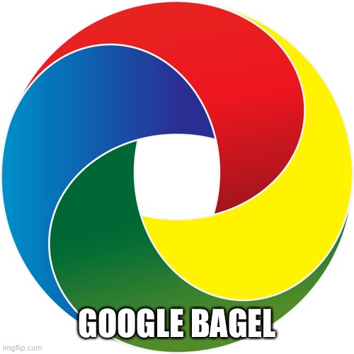 Google Chrome? | GOOGLE BAGEL | image tagged in google chrome | made w/ Imgflip meme maker