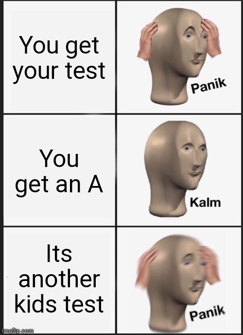 Panik Kalm Panik | You get your test; You get an A; Its another kids test | image tagged in memes,panik kalm panik | made w/ Imgflip meme maker