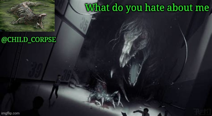 Child_Corpse's 682 template | What do you hate about me | image tagged in child_corpse's 682 template | made w/ Imgflip meme maker