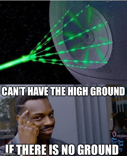 Oof lol | CAN’T HAVE THE HIGH GROUND; IF THERE IS NO GROUND | image tagged in roll safe think about it,funny,dark humor,star wars,death star | made w/ Imgflip meme maker
