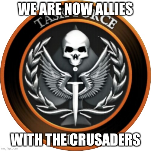 Welcome. | WE ARE NOW ALLIES; WITH THE CRUSADERS | image tagged in task force 141 | made w/ Imgflip meme maker