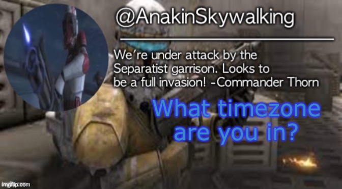 AnakinSkywalking2 by ebug-08 | What timezone are you in? | image tagged in anakinskywalking2 by ebug-08,bored,idk | made w/ Imgflip meme maker