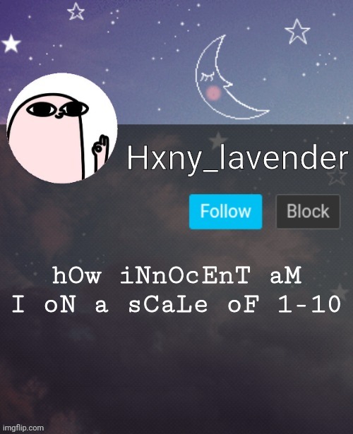 Hxny_lavender 2 | hOw iNnOcEnT aM I oN a sCaLe oF 1-10 | image tagged in hxny_lavender 2 | made w/ Imgflip meme maker