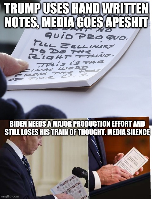 Trump's notes vs Biden's notes | TRUMP USES HAND WRITTEN NOTES, MEDIA GOES APESHIT; BIDEN NEEDS A MAJOR PRODUCTION EFFORT AND STILL LOSES HIS TRAIN OF THOUGHT. MEDIA SILENCE | image tagged in donald trump,joe biden | made w/ Imgflip meme maker