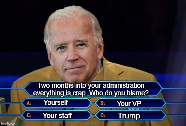 He could phone a friend - if he had one. | Two months into your administration everything is crap. Who do you blame? Yourself; Your VP; Trump; Your staff | image tagged in who wants to be a millionaire | made w/ Imgflip meme maker