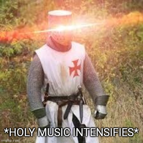 *HOLY MUSIC INTENSIFIES* | made w/ Imgflip meme maker