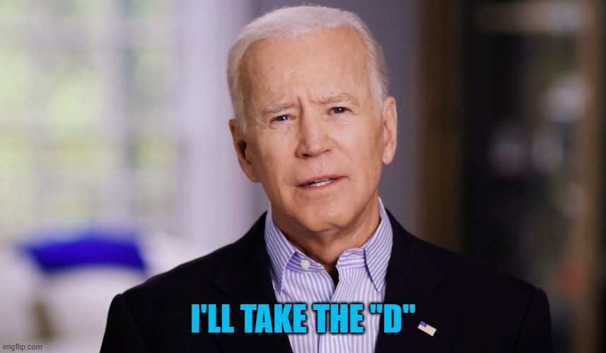 Joe Biden 2020 | I'LL TAKE THE "D" | image tagged in joe biden 2020 | made w/ Imgflip meme maker