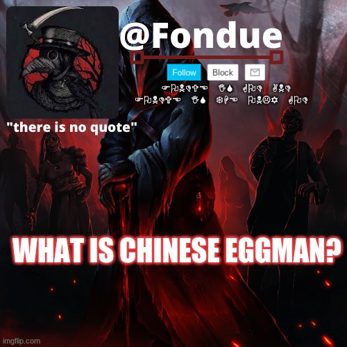 i got requested chinese eggman? | WHAT IS CHINESE EGGMAN? | image tagged in fondue 049 | made w/ Imgflip meme maker