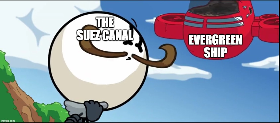 Airship crashes into Reginald | EVERGREEN SHIP; THE SUEZ CANAL | image tagged in airship crashes into reginald,henry stickmin | made w/ Imgflip meme maker