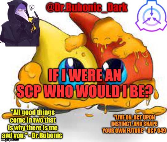 think i already asked this but my memory is trash | IF I WERE AN SCP WHO WOULD I BE? | image tagged in dr bubonics scp 131 temp | made w/ Imgflip meme maker