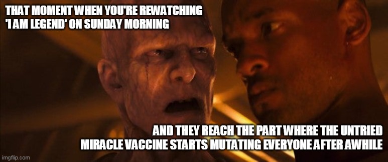 DAMMIT | THAT MOMENT WHEN YOU'RE REWATCHING 'I AM LEGEND' ON SUNDAY MORNING; AND THEY REACH THE PART WHERE THE UNTRIED MIRACLE VACCINE STARTS MUTATING EVERYONE AFTER AWHILE | image tagged in i am legend,vaccine | made w/ Imgflip meme maker