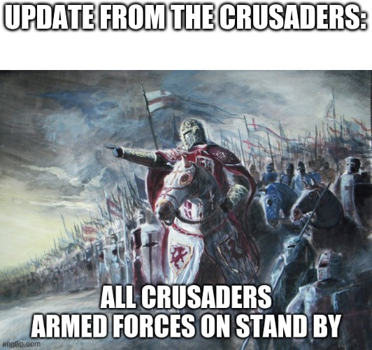 UPDATE FROM THE CRUSADERS: | made w/ Imgflip meme maker