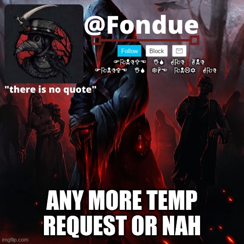 lets be forreal this time lol | ANY MORE TEMP REQUEST OR NAH | image tagged in fondue 049 | made w/ Imgflip meme maker