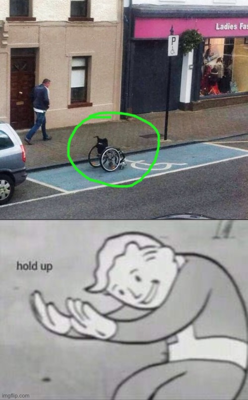LOL | image tagged in fallout hold up,funny,handicapped,handicapped parking space,wheelchair | made w/ Imgflip meme maker