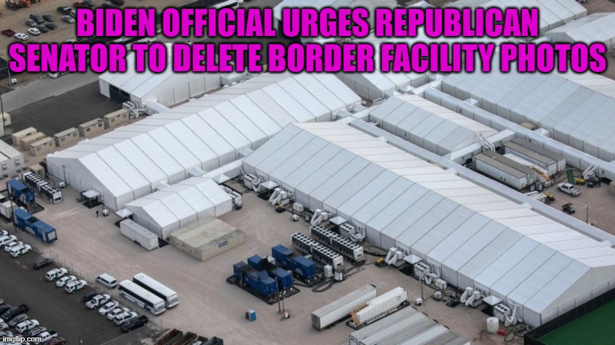 What do they have to hide? | BIDEN OFFICIAL URGES REPUBLICAN SENATOR TO DELETE BORDER FACILITY PHOTOS | image tagged in border facility,biden administration,illegal aliens | made w/ Imgflip meme maker