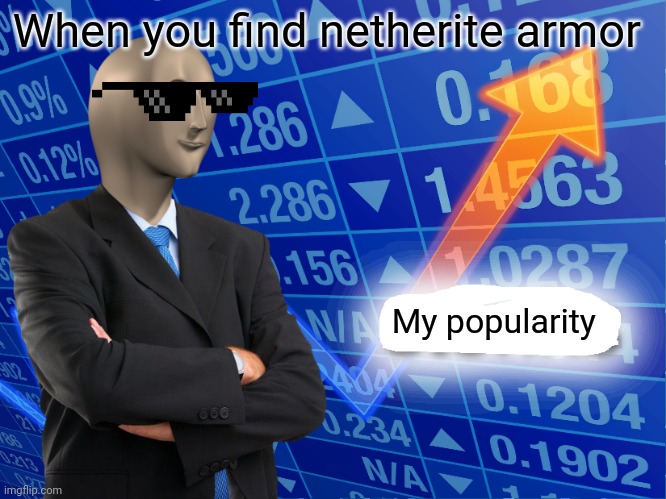 STONKS | When you find netherite armor; My popularity | image tagged in empty stonks | made w/ Imgflip meme maker
