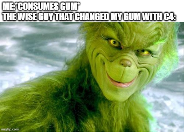 *lights arrow* | ME:*CONSUMES GUM*
THE WISE GUY THAT CHANGED MY GUM WITH C4: | image tagged in the grinch jim carrey | made w/ Imgflip meme maker