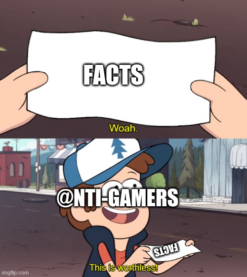 This is Worthless | FACTS; @NTI-GAMERS; FACTS | image tagged in this is worthless | made w/ Imgflip meme maker