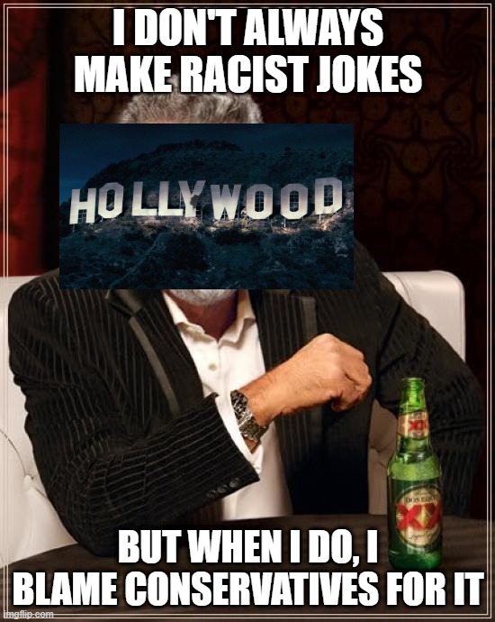 The Most Interesting Man In The World Meme | I DON'T ALWAYS MAKE RACIST JOKES; BUT WHEN I DO, I BLAME CONSERVATIVES FOR IT | image tagged in memes,the most interesting man in the world | made w/ Imgflip meme maker