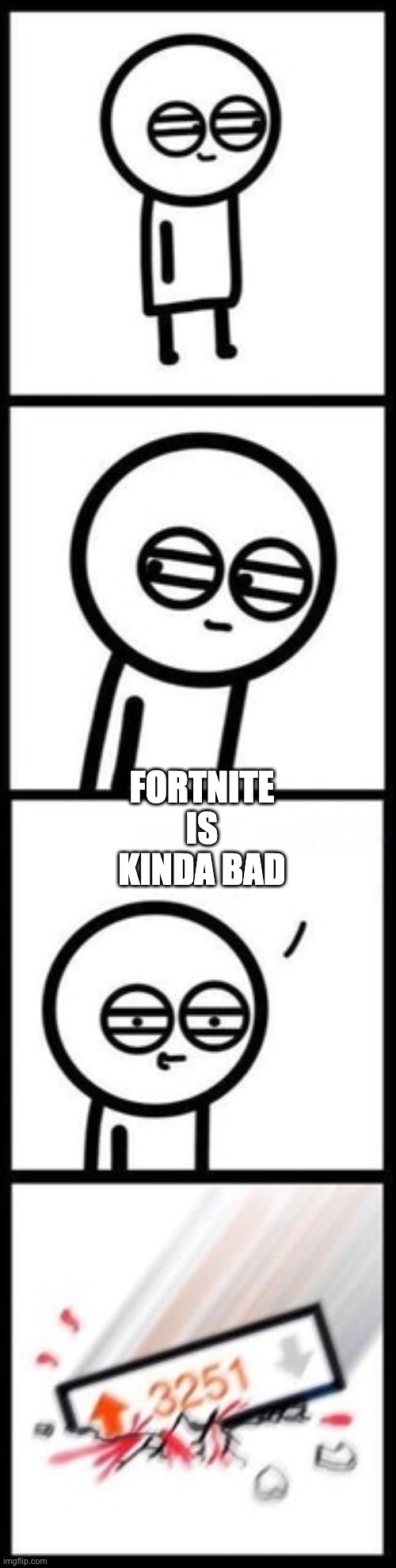 3251 upvotes | FORTNITE IS KINDA BAD | image tagged in 3251 upvotes | made w/ Imgflip meme maker