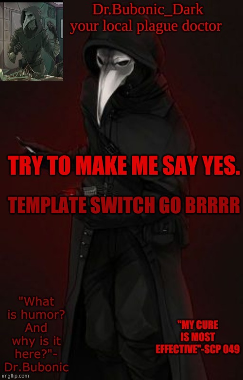 Bubonic Boi | TRY TO MAKE ME SAY YES. TEMPLATE SWITCH GO BRRRR | image tagged in bubonic boi | made w/ Imgflip meme maker