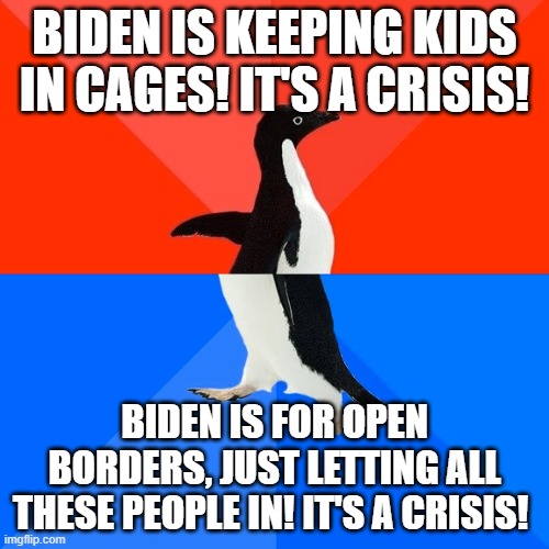 Socially Awesome Awkward Penguin Meme | BIDEN IS KEEPING KIDS IN CAGES! IT'S A CRISIS! BIDEN IS FOR OPEN BORDERS, JUST LETTING ALL THESE PEOPLE IN! IT'S A CRISIS! | image tagged in memes,socially awesome awkward penguin | made w/ Imgflip meme maker