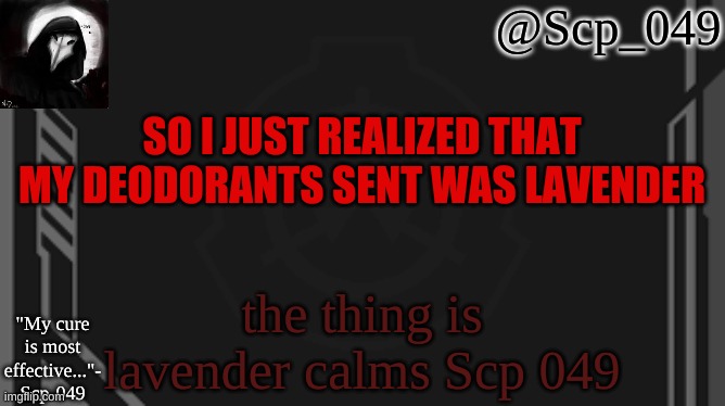 using sum old temps | SO I JUST REALIZED THAT MY DEODORANTS SENT WAS LAVENDER; the thing is lavender calms Scp 049 | image tagged in scp_049 | made w/ Imgflip meme maker
