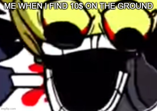 it do be like that | ME WHEN I FIND 10$ ON THE GROUND | image tagged in fnf | made w/ Imgflip meme maker