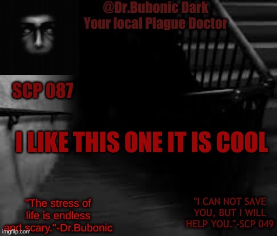Bubonics Scp 087 temp | I LIKE THIS ONE IT IS COOL | image tagged in bubonics scp 087 temp | made w/ Imgflip meme maker