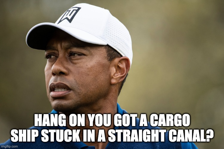 HANG ON YOU GOT A CARGO SHIP STUCK IN A STRAIGHT CANAL? | image tagged in canal | made w/ Imgflip meme maker
