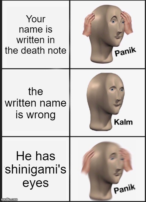 Panik Kalm Panik Meme | Your name is written in the death note; the written name is wrong; He has shinigami's eyes | image tagged in memes,panik kalm panik | made w/ Imgflip meme maker