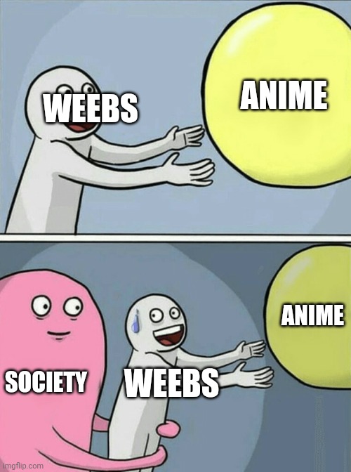 WEEBS ANIME SOCIETY WEEBS ANIME | image tagged in memes,running away balloon | made w/ Imgflip meme maker