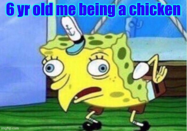 Mocking Spongebob Meme | 6 yr old me being a chicken | image tagged in memes,mocking spongebob | made w/ Imgflip meme maker