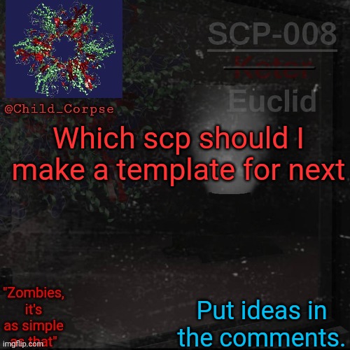 I'm really bored. | Which scp should I make a template for next; Put ideas in the comments. | image tagged in child_corpse's 008 template | made w/ Imgflip meme maker
