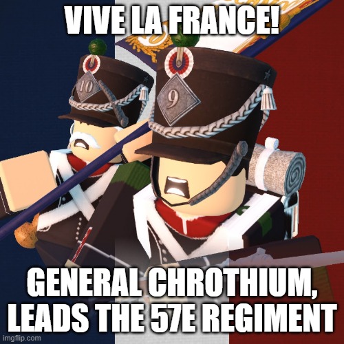 my life in the French empire on Roblox. | VIVE LA FRANCE! GENERAL CHROTHIUM, LEADS THE 57E REGIMENT | image tagged in roblox meme | made w/ Imgflip meme maker