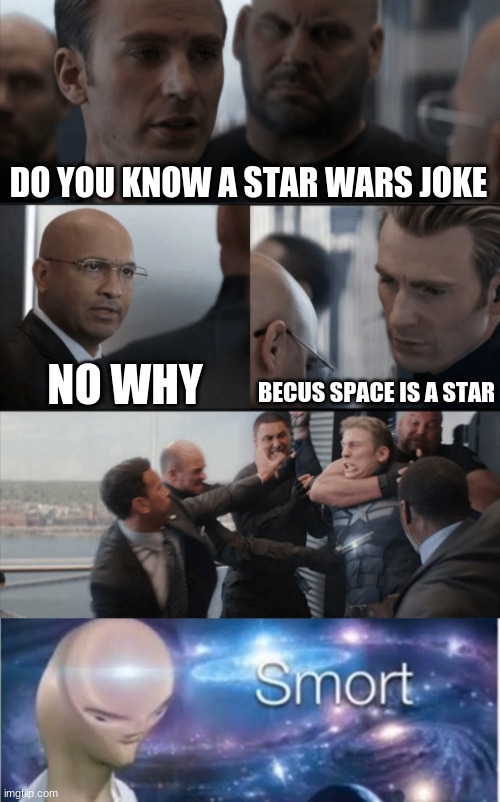 not a bad joke | DO YOU KNOW A STAR WARS JOKE; NO WHY; BECUS SPACE IS A STAR | image tagged in captain america elevator fight,meme man smort | made w/ Imgflip meme maker