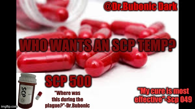 my temps are getting better. | WHO WANTS AN SCP TEMP? | image tagged in dr bubonics scp 500 temp | made w/ Imgflip meme maker