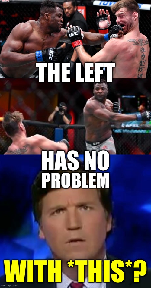 reaching tucker carlson | THE LEFT; HAS NO; PROBLEM; WITH *THIS*? | image tagged in black white boxing racism fight confused tucker carlson,tucker carlson,victims,white nationalism,conservative hypocrisy,racism | made w/ Imgflip meme maker