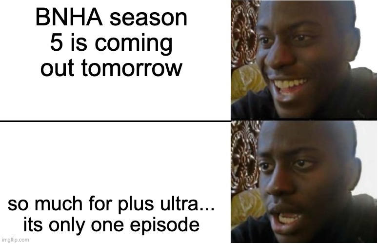the disappointment... | BNHA season 5 is coming out tomorrow; so much for plus ultra...

its only one episode | image tagged in disappointed black guy,boku no hero academia | made w/ Imgflip meme maker
