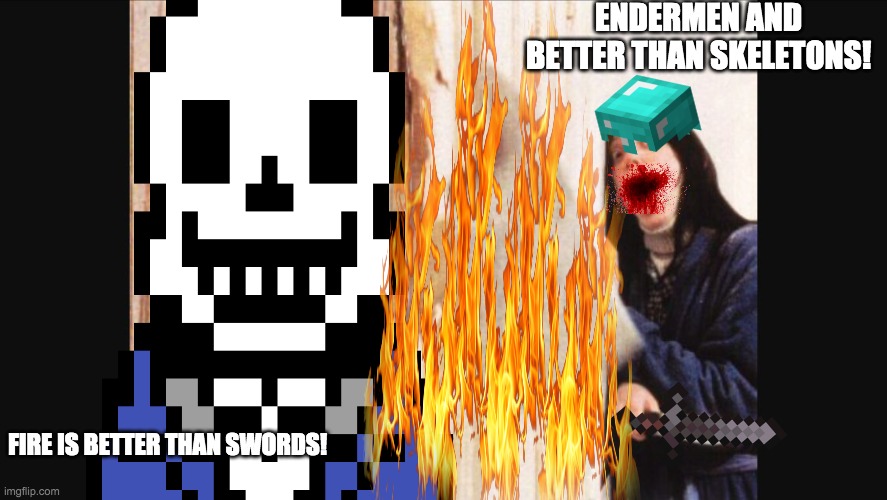 SANS VS. MINECRAFT | ENDERMEN AND BETTER THAN SKELETONS! FIRE IS BETTER THAN SWORDS! | image tagged in fortnite is better,sans,minecraft,argument,no one wins,the shining here's johnny | made w/ Imgflip meme maker