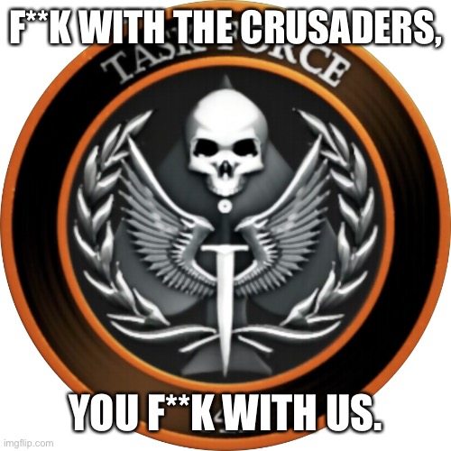 Task Force 141 | F**K WITH THE CRUSADERS, YOU F**K WITH US. | image tagged in task force 141 | made w/ Imgflip meme maker