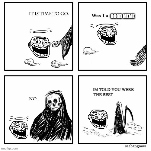 IM TOLD YOU WERE THE BEST |  GOOD MEME | image tagged in im told you were the best,memes,trollface,lol,haha | made w/ Imgflip meme maker