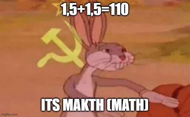 mathhhhh | 1,5+1,5=110; ITS MAKTH (MATH) | image tagged in bugs bunny communist | made w/ Imgflip meme maker