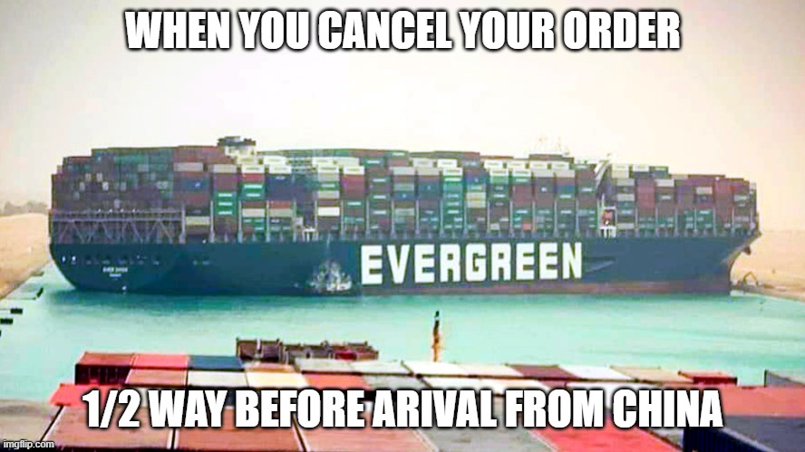 evergreen | WHEN YOU CANCEL YOUR ORDER; 1/2 WAY BEFORE ARIVAL FROM CHINA | image tagged in evergreen,aliexpress | made w/ Imgflip meme maker