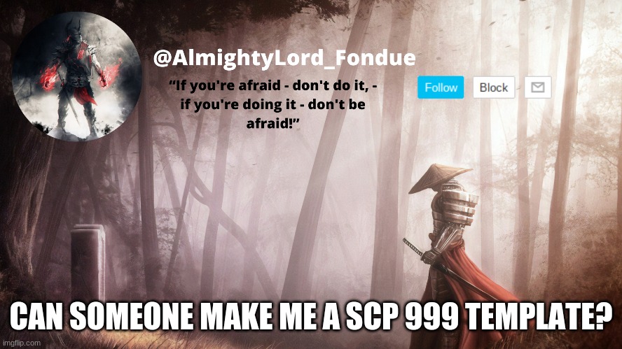 dew it | CAN SOMEONE MAKE ME A SCP 999 TEMPLATE? | image tagged in fondue operation fierce | made w/ Imgflip meme maker