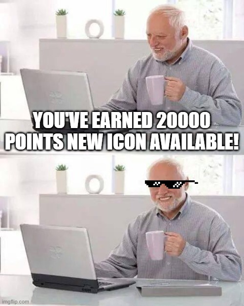 Thank you for the new icon |  YOU'VE EARNED 20000 POINTS NEW ICON AVAILABLE! | image tagged in memes,hide the pain harold | made w/ Imgflip meme maker